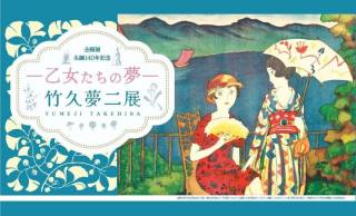 大正時代、当時の少女たちに絶大な人気を誇った竹久夢二の企画展『－乙女たちの夢－竹久夢二展』が開催中